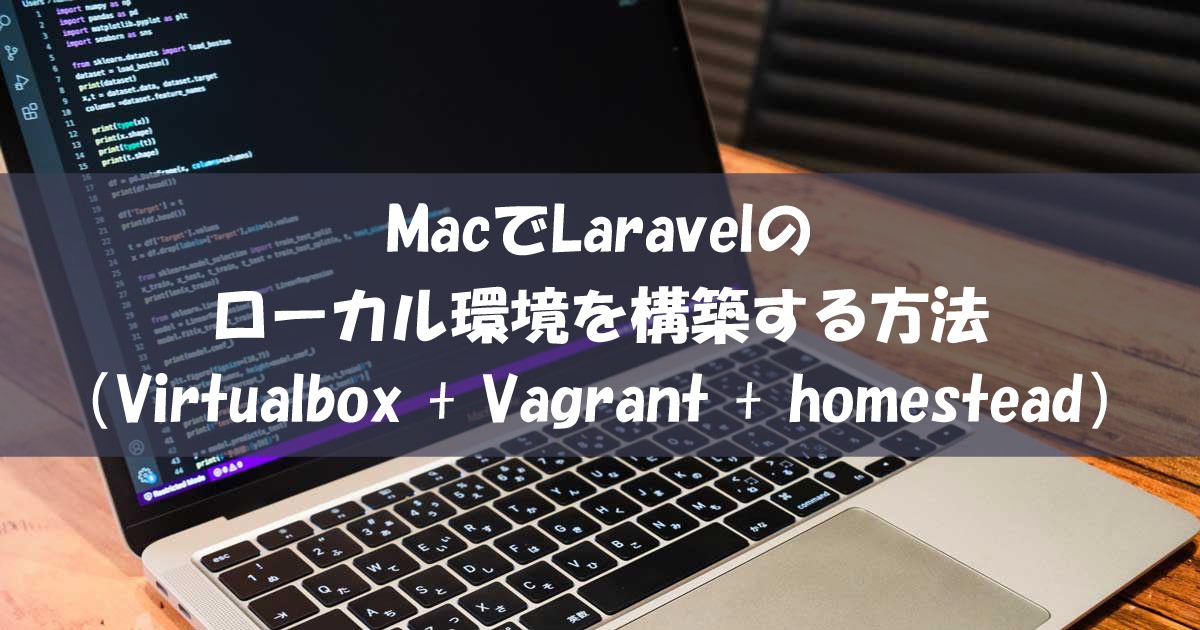 【PHP】MacでLaravelのローカル環境を構築する方法（Virtualbox + Vagrant + homestead）