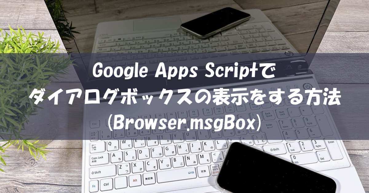 Google Apps Scriptでダイアログボックスの表示をする方法（Browser.msgBox）