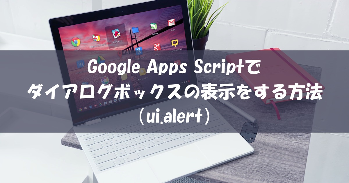 Google Apps Scriptでダイアログボックスの表示をする方法（ui.alert）